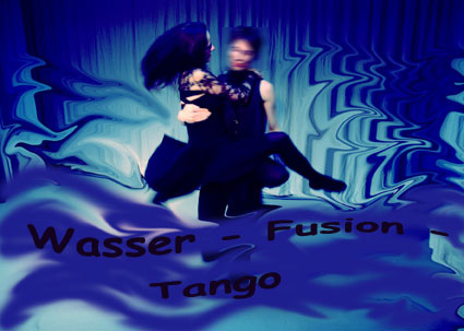 - für Wasser-Fusion-Tango bitte klicken 
-